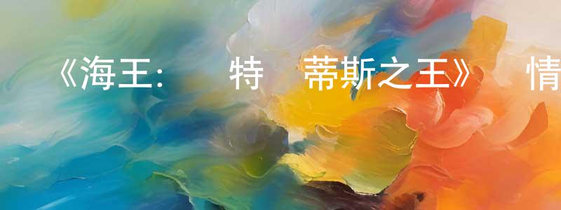 卜文超的動漫綜藝大全,《海王:亞特蘭蒂斯之王》詳情介紹_海王:亞特蘭蒂斯之王已完結在線觀看_海王:亞特蘭蒂斯之王迅雷下載_歐美動漫